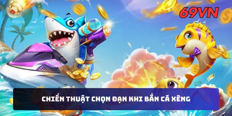 Chiến thuật chọn đạn khi bắn cá xèng
