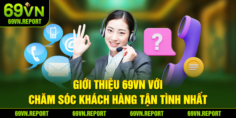 Giới thiệu 69VN với chăm sóc khách hàng tận tình nhất