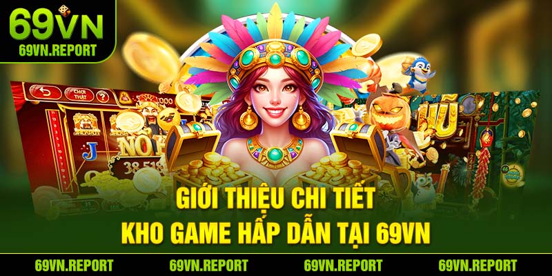 Giới thiệu chi tiết kho game hấp dẫn tại 69VN