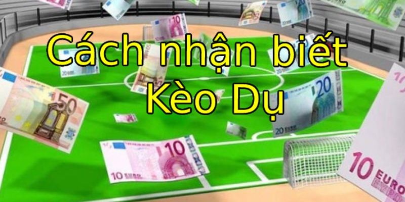 Canh thời điểm để nhận biết kèo dụ