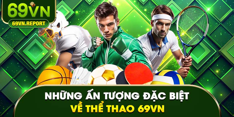 Những ấn tượng đặc biệt về thể thao 69VN
