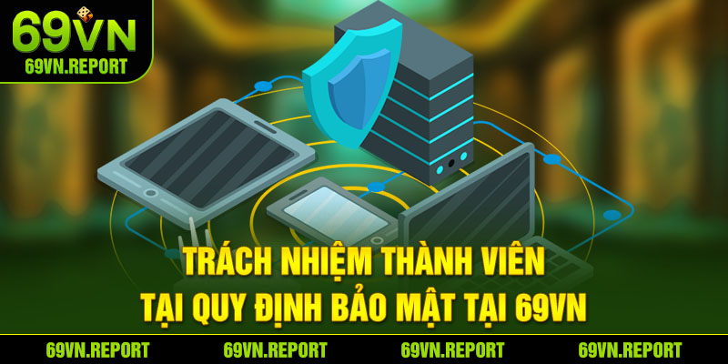 Trách nhiệm thành viên tại quy định bảo mật tại 69VN